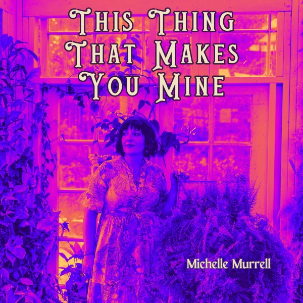 MICHELLE MURRELL - THIS THING THAT MAKES YOU MINE
